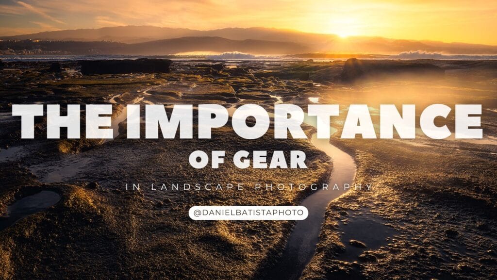 The importance of gear in landscape photography